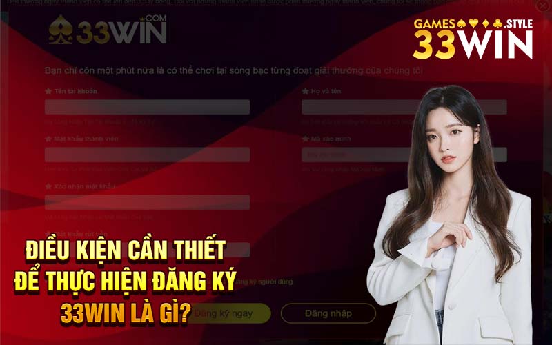 Điều kiện cần thiết để thực hiện đăng ký 33Win là gì?