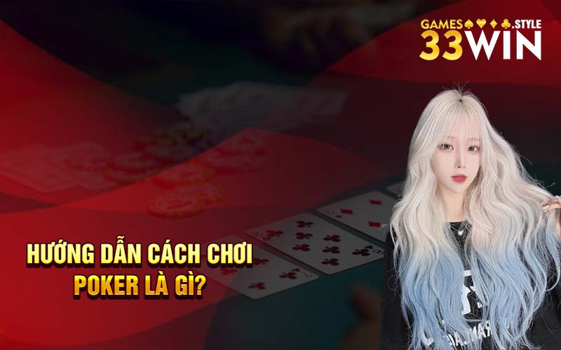 Hướng dẫn cách chơi poker là gì?