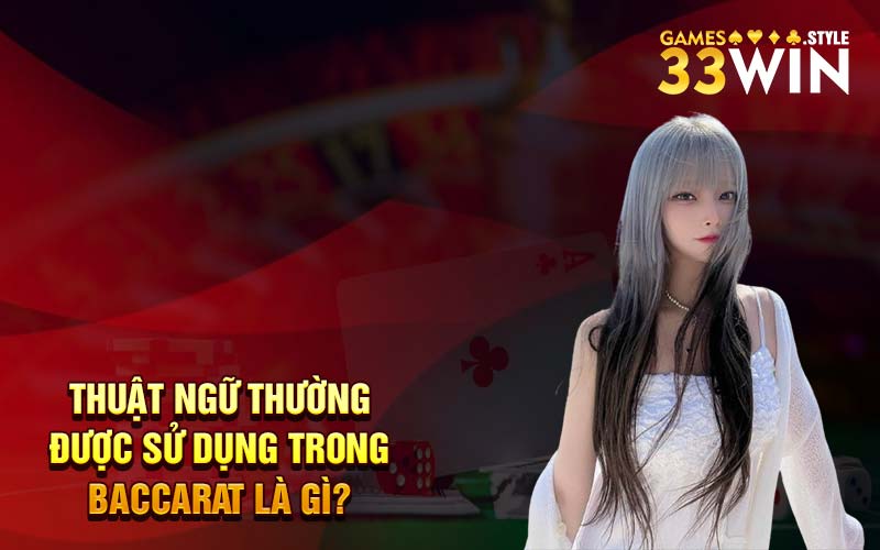 Thuật ngữ thường được sử dụng trong baccarat là gì?