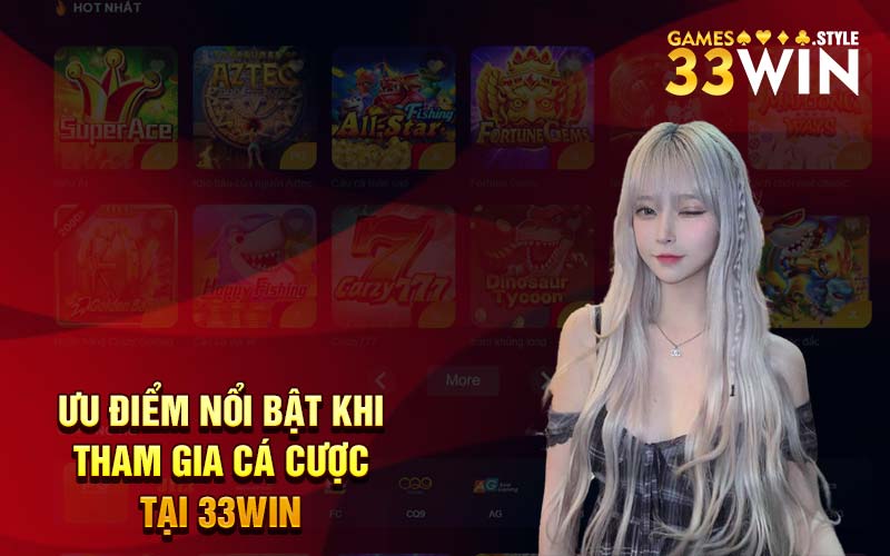 Ưu điểm nổi bật khi tham gia cá cược tại 33Win