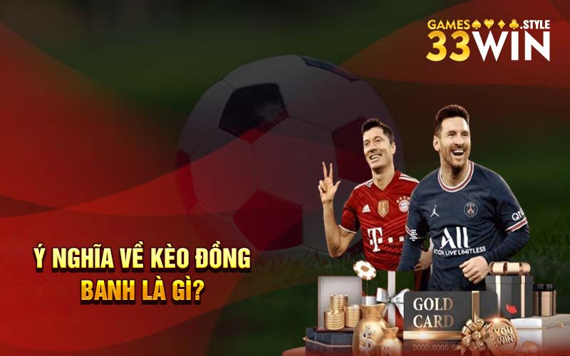 Ý nghĩa về kèo đồng banh là gì?