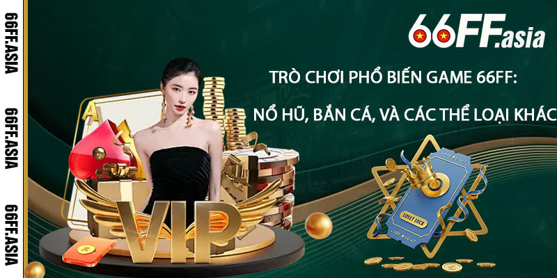 Trò chơi phổ biến game 66ff: Nổ Hũ, Bắn Cá, và các thể loại khác